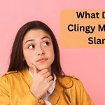 What Does Clingy Mean in Slang