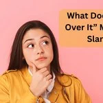 What Does “I’m Over It” Mean in Slang