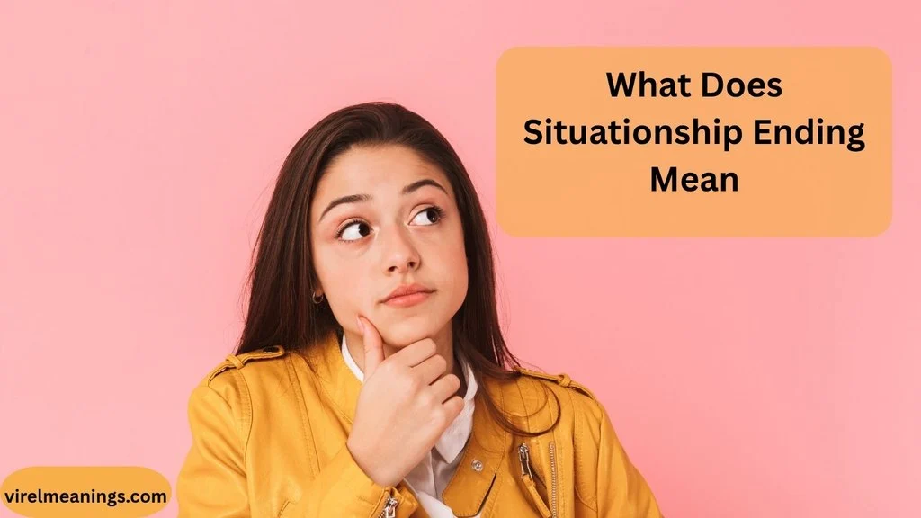 What Does Situationship Ending Mean